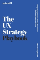 The UX Strategy Playbook: Designing Experiences that Put Users First to Accelerate Business Growth B0FH4MXDWV Book Cover