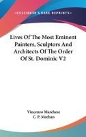 Lives Of The Most Eminent Painters, Sculptors And Architects Of The Order Of St. Dominic V2 116324368X Book Cover
