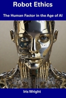 Robot Ethics: The Human Factor in the Age of AI B0CDNKNPG5 Book Cover