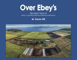 Over Ebey's : Elevated Views of Ebey's Landing National Historical Reserve 0998371904 Book Cover
