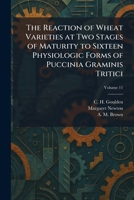 The Reaction of Wheat Varieties at Two Stages of Maturity to Sixteen Physiologic Forms of Puccinia Graminis Tritici 1025936736 Book Cover