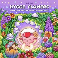 Hygge Flowers - Super Cute and Fun Adult Coloring Book: Featuring Adorable Animal Fairy Characters in a Whimsical Floral Garden of Nature, Blossoms ... Relaxation for Mindfulness and Stress Relief 1764242351 Book Cover