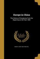 Europe in China: The History of Hongkong From the Beginning to the Year 1882 1362420654 Book Cover