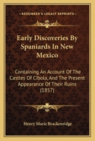 Early Discoveries By Spaniards In New Mexico: Containing An Account Of The Castles Of Cibola, And The Present Appearance Of Their Ruins 1241349150 Book Cover