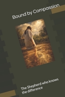 Bound by Compassion: The Shepherd who knows the difference B0HCX4C671 Book Cover