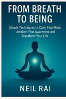 From Breath to Being: Simple Techniques to Calm Your Mind, Awaken Your Awareness and Transform Your Life B0G4VYKM8L Book Cover
