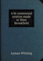 A Bi-Centennial Oration Made in West Brookfield, July 4, 1860 1298982170 Book Cover