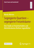 Segregierte Quartiere – segregierte Freizeiträume: Eine Studie zu Freizeitverhalten und Aktivitätsräumen Berliner Jugendlicher (Stadt, Raum und Gesellschaft) (German Edition) 3658436190 Book Cover