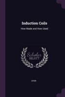 Induction Coils: How Made and How Used 1016538219 Book Cover