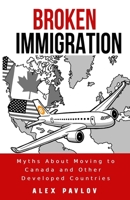 Broken Immigration: Myths About Moving to Canada and Other Developed Countries 106916710X Book Cover
