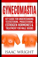 Gynecomastia: Key Guide for Understanding Testosterone, Progesterone, Estrogen Hormones & Treatment for Male Boobs 1687361304 Book Cover