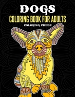 Dogs Coloring Book for Adults: An Adult Coloring Book with Cute Dogs Design and Patterns For Stress Relief & Relaxations! B084DG2S7Y Book Cover