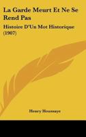 La Garde Meurt Et Ne Se Rend Pas: Histoire D'Un Mot Historique (1907) 1141353873 Book Cover