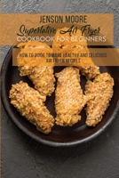 Superlative Air Fryer Cookbook For Beginners: How To Guide To Make Healthy And Delicious Air Fryer Recipes 1802124365 Book Cover