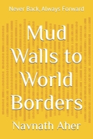 Mud Walls to World Borders: Never Back, Always Forward B0GKWW91KZ Book Cover