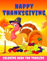 Happy Thanksgiving Coloring Book for Toddlers: Thanksgiving Books for Kids: A Fun Thanksgiving Coloring Gift Book for Boys and Girls, Thanksgiving Col B08M26TSSZ Book Cover