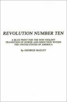 Revolution Number Ten: A Blue Print for the Non-Violent Transition of Power and Direction Within the United States of America 0759621314 Book Cover