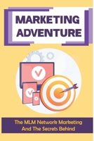 Marketing Adventure: The MLM Network Marketing And The Secrets Behind: Network Marketing Guide B09CC687FS Book Cover
