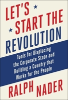 Let's Start the Revolution: Tools for Displacing the Corporate State and Building a Country That Works for the People 1510781854 Book Cover