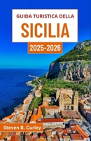 Guida turistica della Sicilia 2025-2026: Alla scoperta dell'anima meridionale dell'Italia attraverso antiche meraviglie, bellezze costiere e tradizioni culinarie (Italian Edition) B0F9TMG7WZ Book Cover