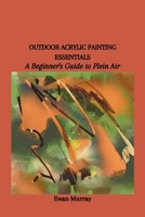 Outdoor Acrylic Painting Essentials: A Beginner's Guide to Plein Air B0CVNZXWWL Book Cover