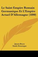 Le Saint Empire Romain Germanique Et l'Empire Actuel d'Allemagne (Classic Reprint) 2012689701 Book Cover