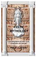 Celtic Mythology: Captivating Myths of Celtic Gods, Goddesses and Heroes null Book Cover