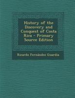 History of the Discovery and Conquest of Costa Rica - Primary Source Edition 1287501273 Book Cover