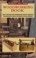 Woodworking Plans: Advanced Guide to Special and Beautiful Crafting Techniques 1990373119 Book Cover