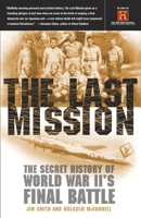 The Last Mission: The Secret History of World War II's Final Battle 0767907795 Book Cover
