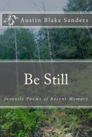 Be Still: Juvenile Poems of Recent Memory 1523307935 Book Cover
