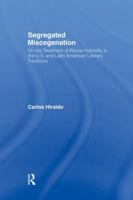 Segregated Miscegenation: On the Treatment of Racial Hybridity in the North American and Latin American Literary Traditions: On the Treatment of Racial Hybridity in the North American and Latin Americ 041586710X Book Cover