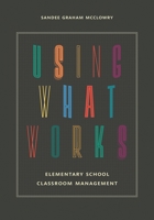 Using What Works: Elementary School Classroom Management 1475809468 Book Cover
