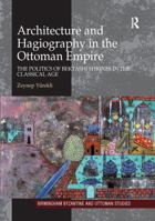 Architecture and Hagiography in the Ottoman Empire: The Politics of Bektashi Shrines in the Classical Age 113827075X Book Cover