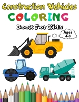 Construction Vehicles Coloring Book For Kids: A Fun Coloring Activity Book For Kids Ages 4-8 Boys and Girls Filled With Big Trucks, Cranes, Tractors, Diggers and Dumpers B08DSH79K3 Book Cover