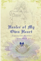 Healer of My Own Heart; A Journey Into Wholeness 1329630556 Book Cover