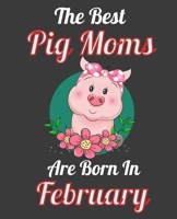 The Best Pig Moms Are Born In February: This Awesome Pig Notebook Journal Cute Themed Gift Idea For Pig Lover, Farmer, Rancher. Make it as Birthday ... Aunt Sisters. To Use in School Home or Office 167616328X Book Cover