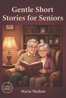 Gentle Short Stories for Seniors: 75 Gentle and Lighthearted Short Stories for Seniors with Easy-to-Read Tales Filled with Warm Moments and Soft Smiles (LARGE PRINT) B0G7Z71J9V Book Cover