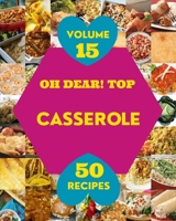 Oh Dear! Top 50 Casserole Recipes Volume 15: A Casserole Cookbook You Will Need B097SPK3TN Book Cover