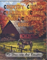 Country Cabins Creative Scenes Adult Coloring Book For Stress-relief And Relaxation: featuring Amazing Coloring Pages Including Beautiful Country Cottages, Cute Farm Animals, And Much More! B0892654K9 Book Cover