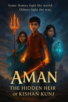 Aman : The Hidden Heir of Kishan Kunj: A Legacy Forged in Fire and Forgotten by Time B0F4N18HTH Book Cover