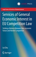 Services of General Economic Interest in EU Competition Law: Striking a Balance Between Non-economic Values and Market Competition 9462653860 Book Cover
