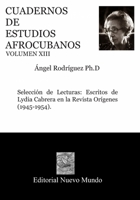 CUADERNOS  DE  ESTUDIOS AFROCUBANOS. Volumen XIII: Selección de Lecturas:Escritos de Lydia Cabrera en la Revista Orígenes (1945-1954). (Spanish Edition) 1658666321 Book Cover