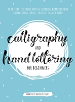 Calligraphy and Hand Lettering for Beginners: An Interactive Calligraphy & Lettering Workbook With Guides, Instructions, Drills, Practice Pages & More! 1951355237 Book Cover