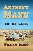 Anthony Mann: The Life and Films 0786438398 Book Cover