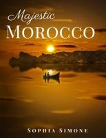 Majestic Morocco: A Beautiful Photography Coffee Table Photobook Travel Tour Guide Book with Photo Pictures of the Spectacular Country and its Cities within Africa 1692934503 Book Cover