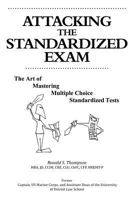 Attacking the Standardized Exam: The Art of Mastering Multiple Choice Standardized Tests 1463422075 Book Cover