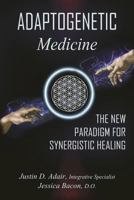 ADAPTOGENETIC Medicine: The New Paradigm For Synergistic Healing 1796832553 Book Cover