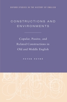 Constructions and Environments: Copular, Passive, and Related Constructions in Old and Middle English 0199373396 Book Cover