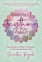 Manifest Anything You Want: Six Magical Steps to Create an Extraordinary Life 0738775045 Book Cover